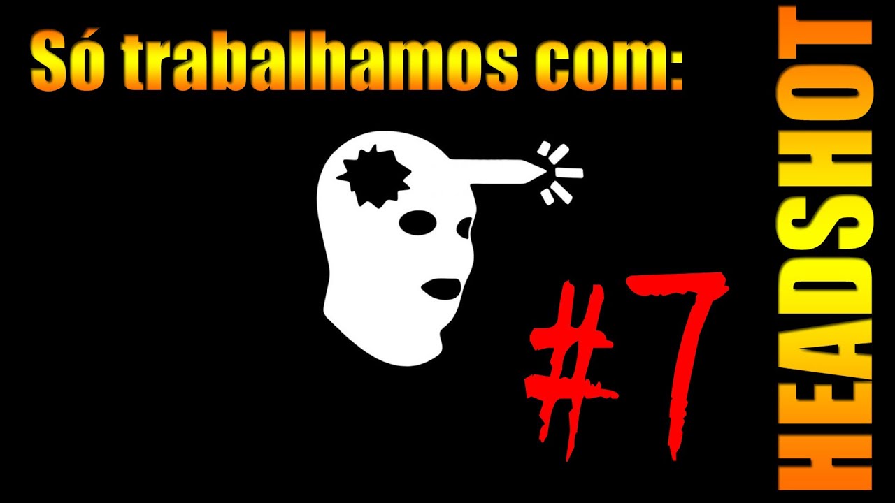 Só trabalhamos com HEADSHOT #7