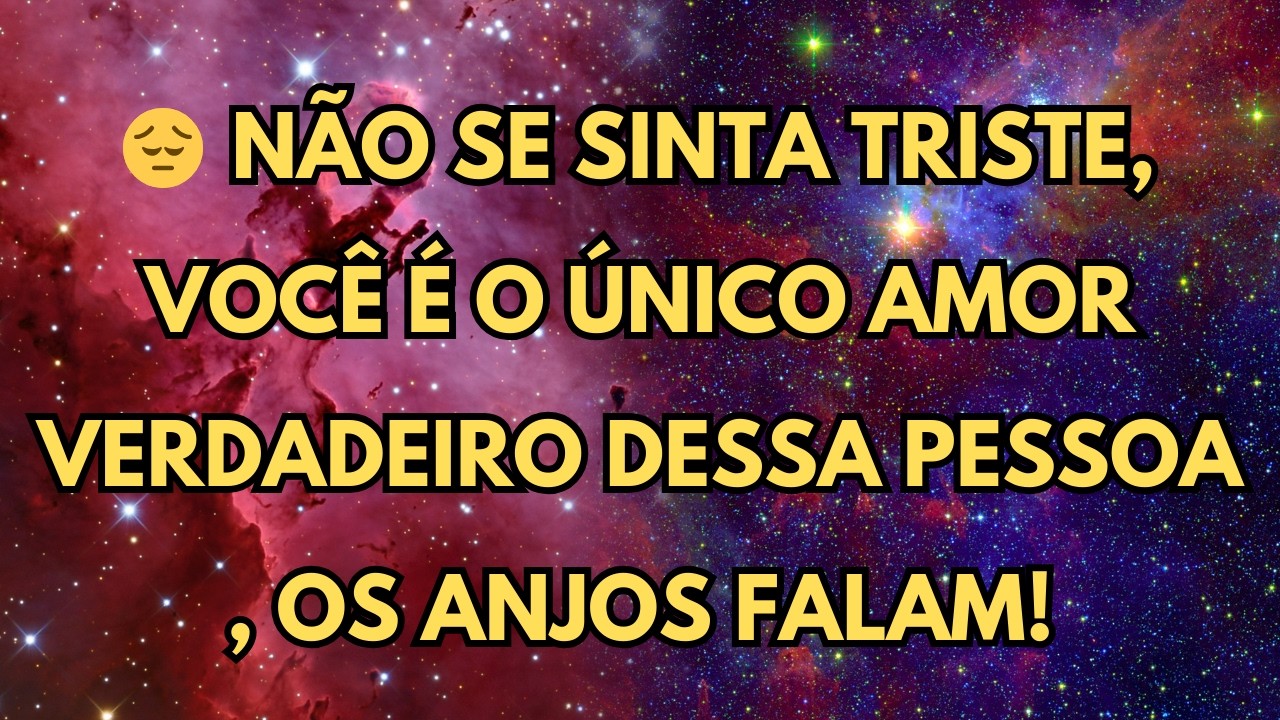 NÃO SE SINTA TRISTE, VOCÊ É O ÚNICO AMOR VERDADEIRO DESSA PESSOA , OS ANJOS FALAM!