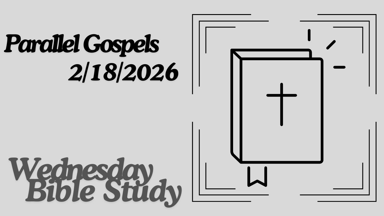 Parallel Gospels (Wednesday Bible Study, 2/18/2026)