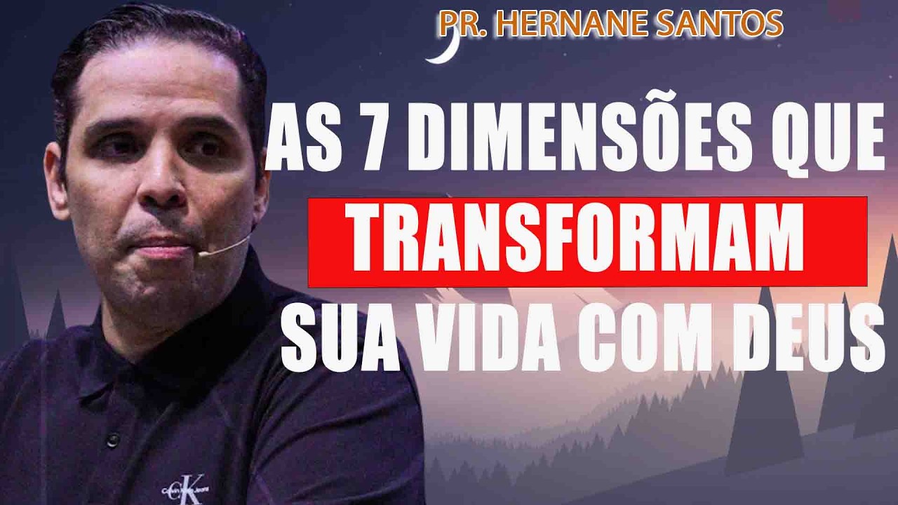 As 7 Dimensões que Transformam Sua Vida com Deus- Pr Hernane Santos