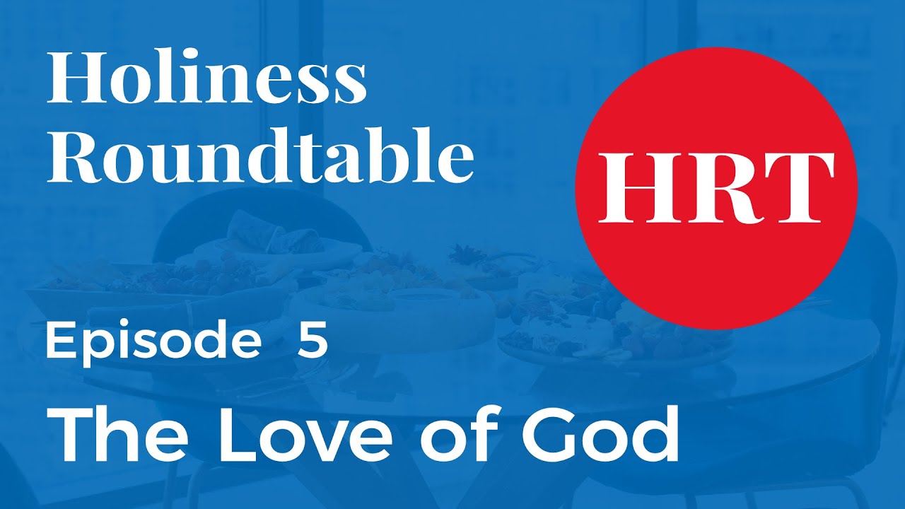 Holiness Roundtable Ep. 5: The Love of God