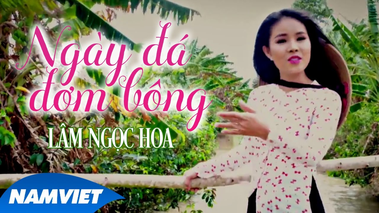 Ng&agrave;y Đ&aacute; Đơm B&ocirc;ng - L&acirc;m Ngọc Hoa