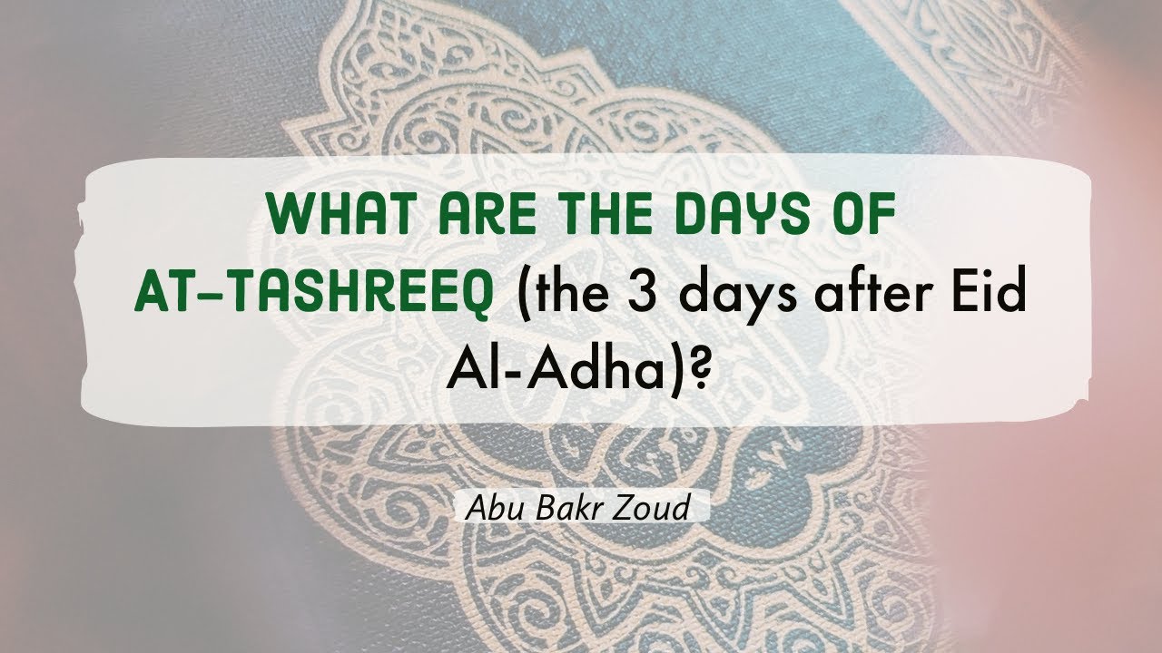 What are the days of At-Tashreeq (the 3 days after Eid Al-Adha)? | Abu Bakr Zoud