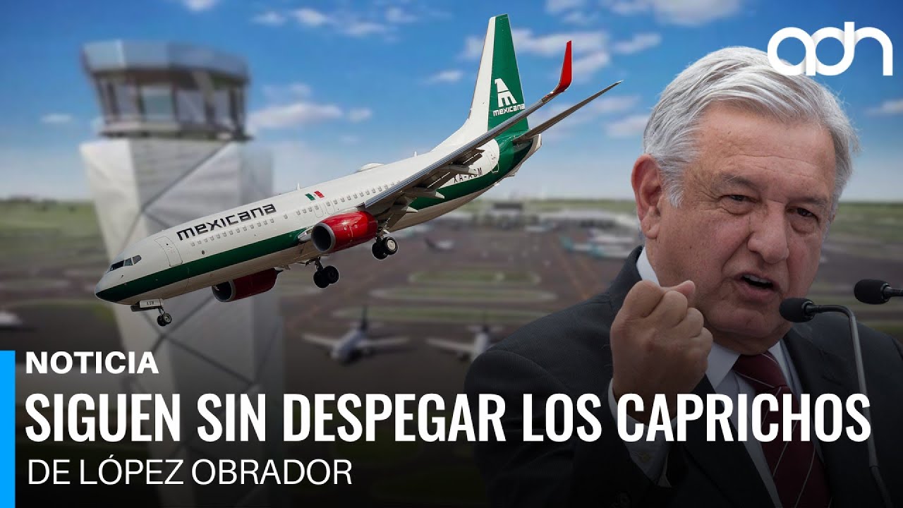 Siguen sin despegar los caprichos de L&oacute;pez Obrador. Mexicana y el AIFA en n&uacute;meros rojos