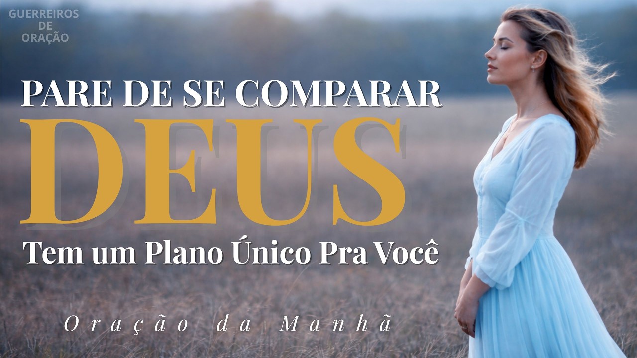 Deus Tem um Plano Único Para Você — Oração Para Vencer a Comparação