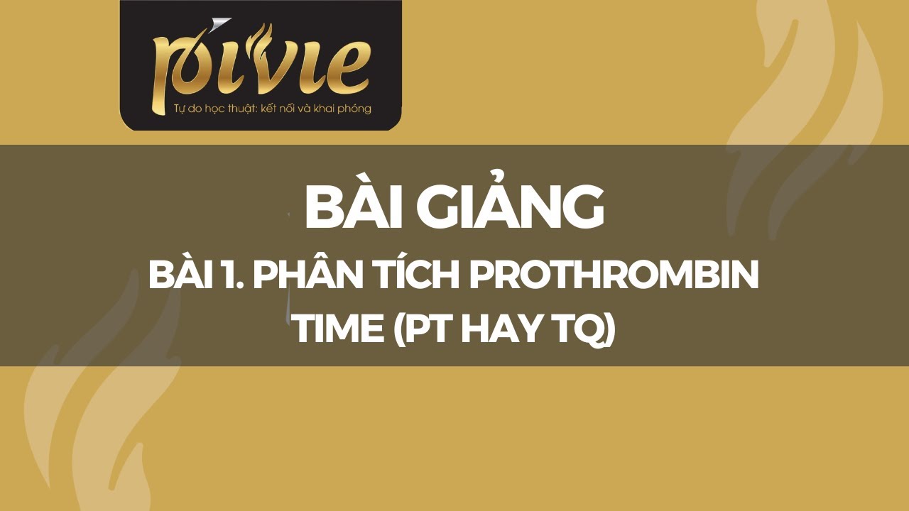 Bài 1. Phân tích Prothrombin Time (PT hay TQ) - BS Phan Trúc
