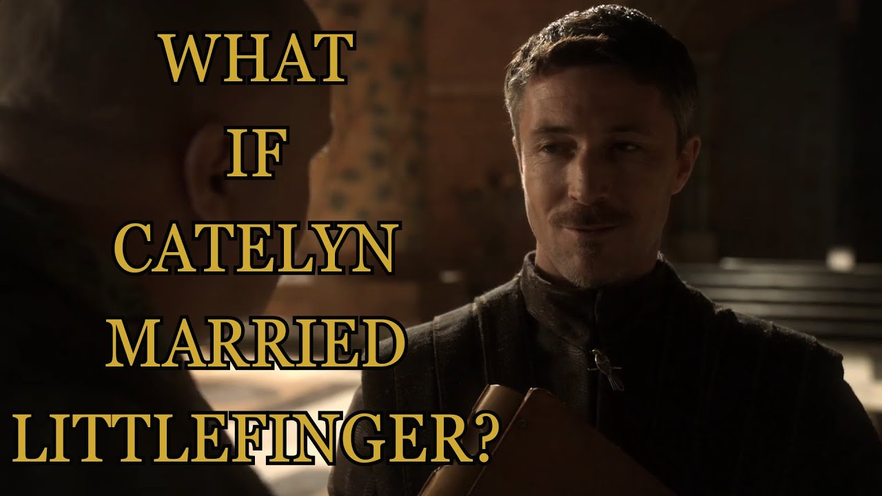 What If Catelyn Married Littlefinger? (Game Of Thrones)