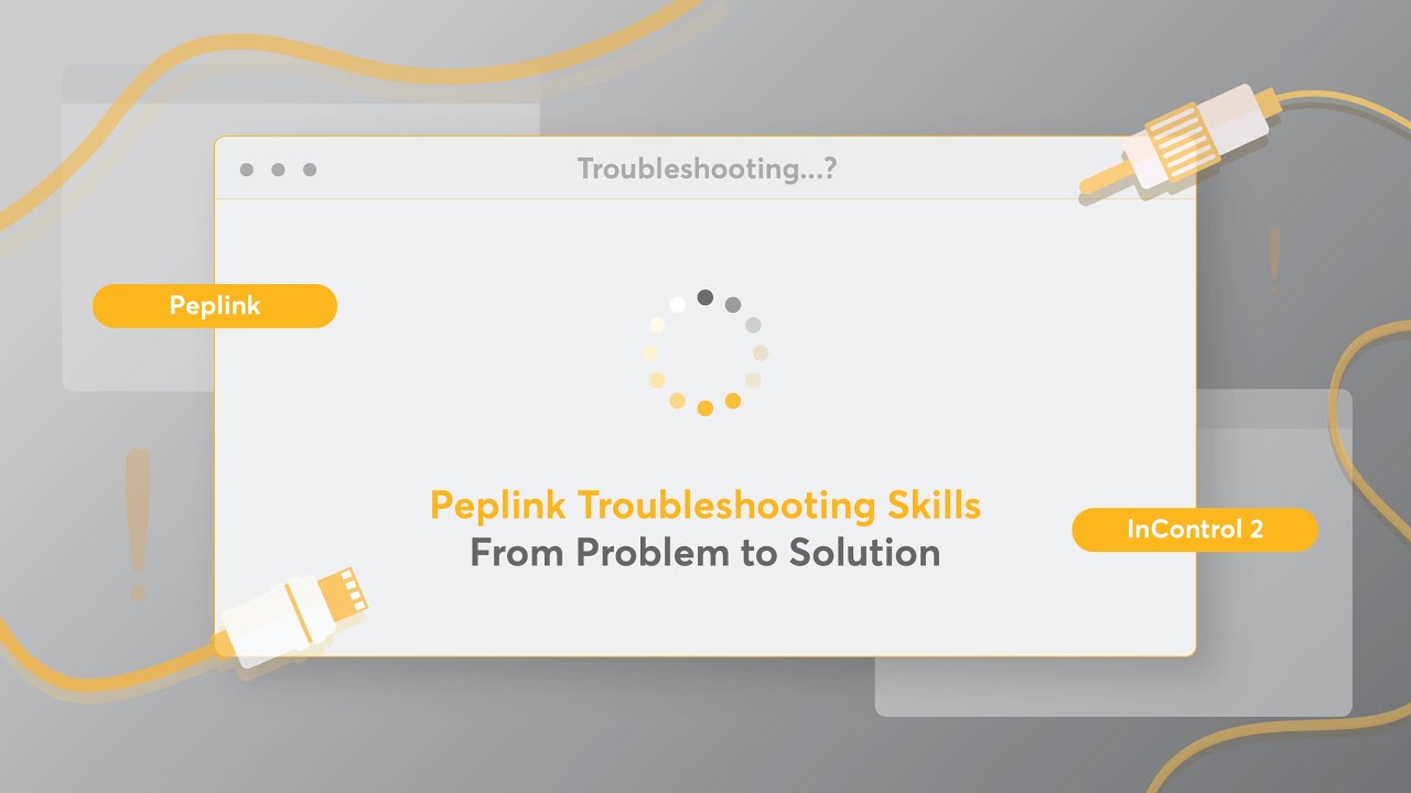 Peplink University Monthly Webinar | Peplink Troubleshooting Skills: From Problem To Solution