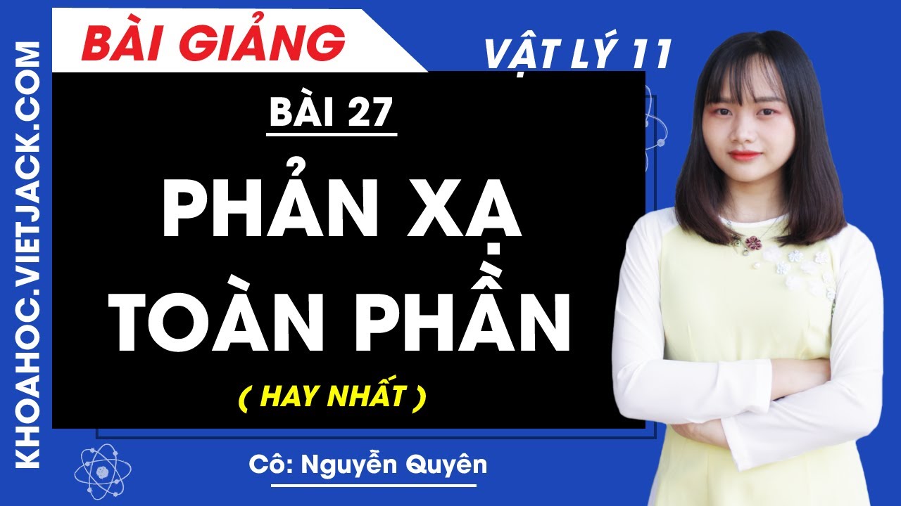 Phản xạ toàn phần - Bài 27 - Vật lí 11 - Cô Nguyễn Quyên (HAY NHẤT)