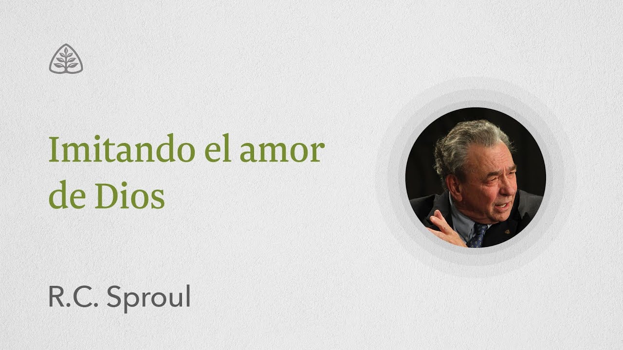 Imitando el amor de Dios: Renovando Tu Mente con R.C. Sproul