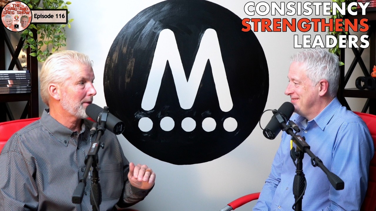 Consistency Strengthens Leaders | The Craig and Greg Show | Episode 116