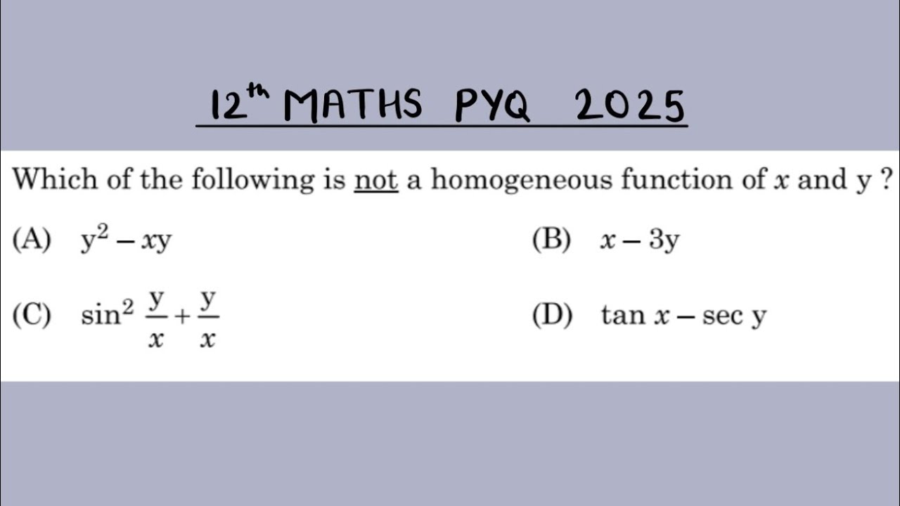 XII Maths 2025 Which of the following is not a homogeneous function of x and y ? (A) y² -xy (B) x-3y
