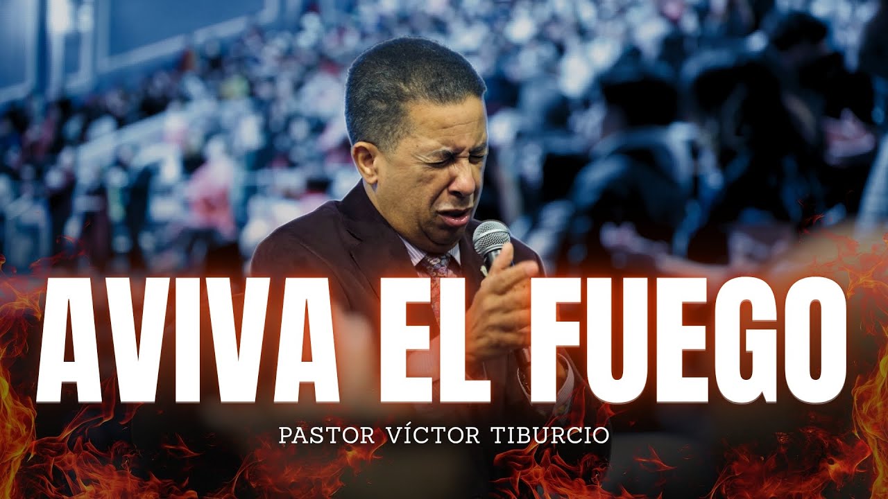Aviva el Fuego del Don que Hay en Ti | Pastor Víctor Tiburcio