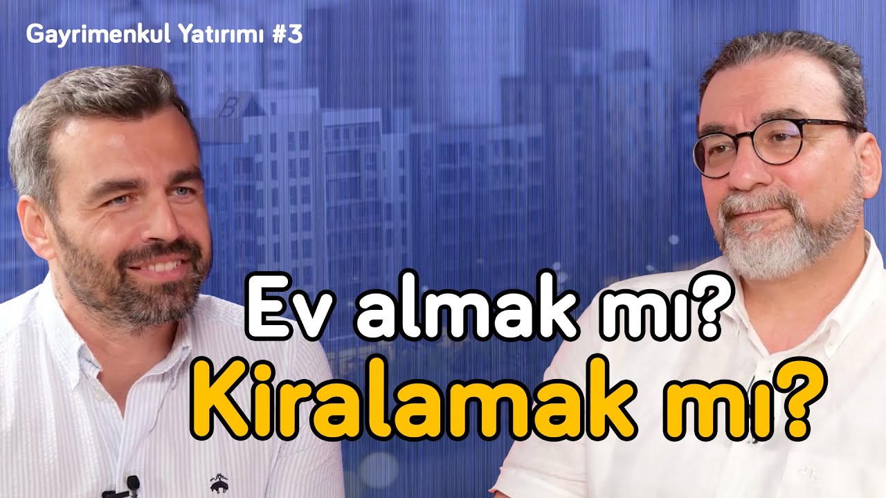 Ev almak mı? Kiralamak mı? | Gayrimenkul Yatırımı 3 | Ahmet Büyükduman &  Emrah Lafçı