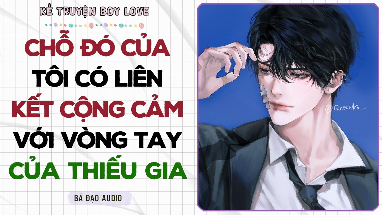 Boylove Storytelling | CHỖ ĐÓ CỦA TÔI CÓ LIÊN KẾT CỘNG CẢM VỚI VÒNG TAY CỦA THIẾU GIA | Đam Mỹ