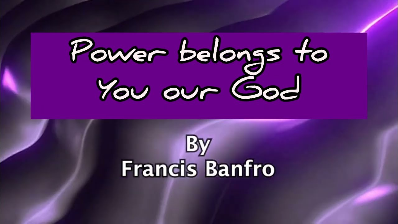 Power Belongs to You our God - lyr. Francis Banfro
