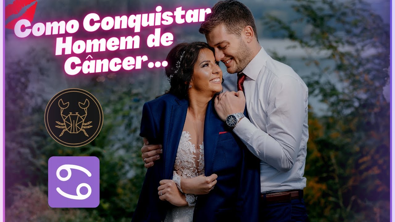 Como Conquistar Homem de Câncer