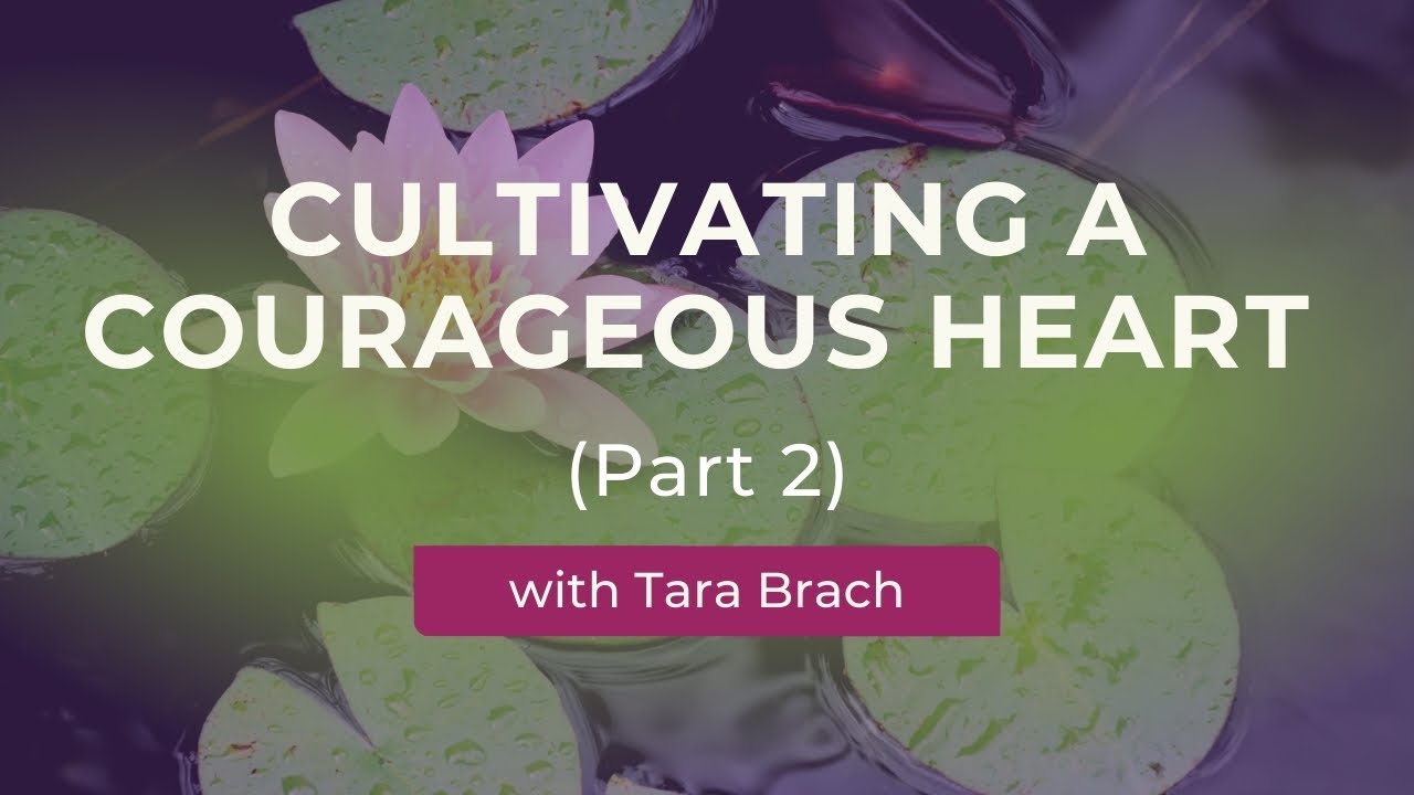Cultivating Courage: Responding with a Wise Heart | Teachings With Tara Brach (Part 2)
