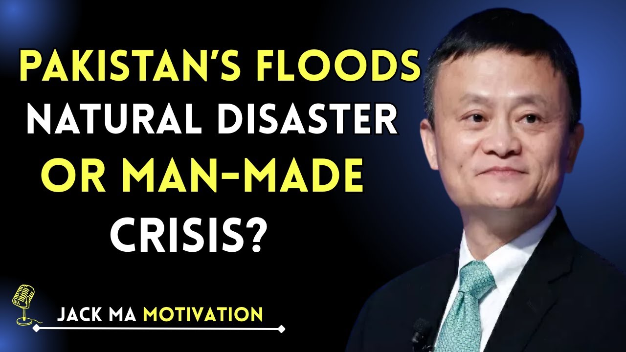 Pakistan&rsquo;s Floods: Natural Disaster or Man-Made Crisis? | Jack Ma Speech