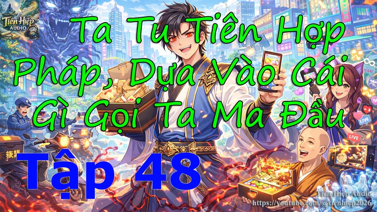 Tập 48 - Ta Tu Tiên Hợp Pháp, Dựa Vào Cái Gì Gọi Ta Ma Đầu? - Truyện Dịch - FULL
