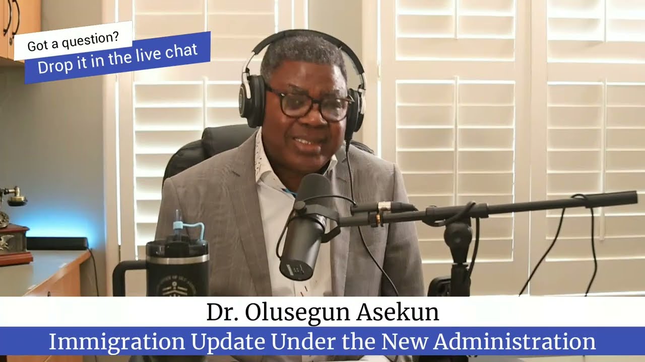 Dr. Olu Asekun - Immigration Update Under the Current Administration PART 57