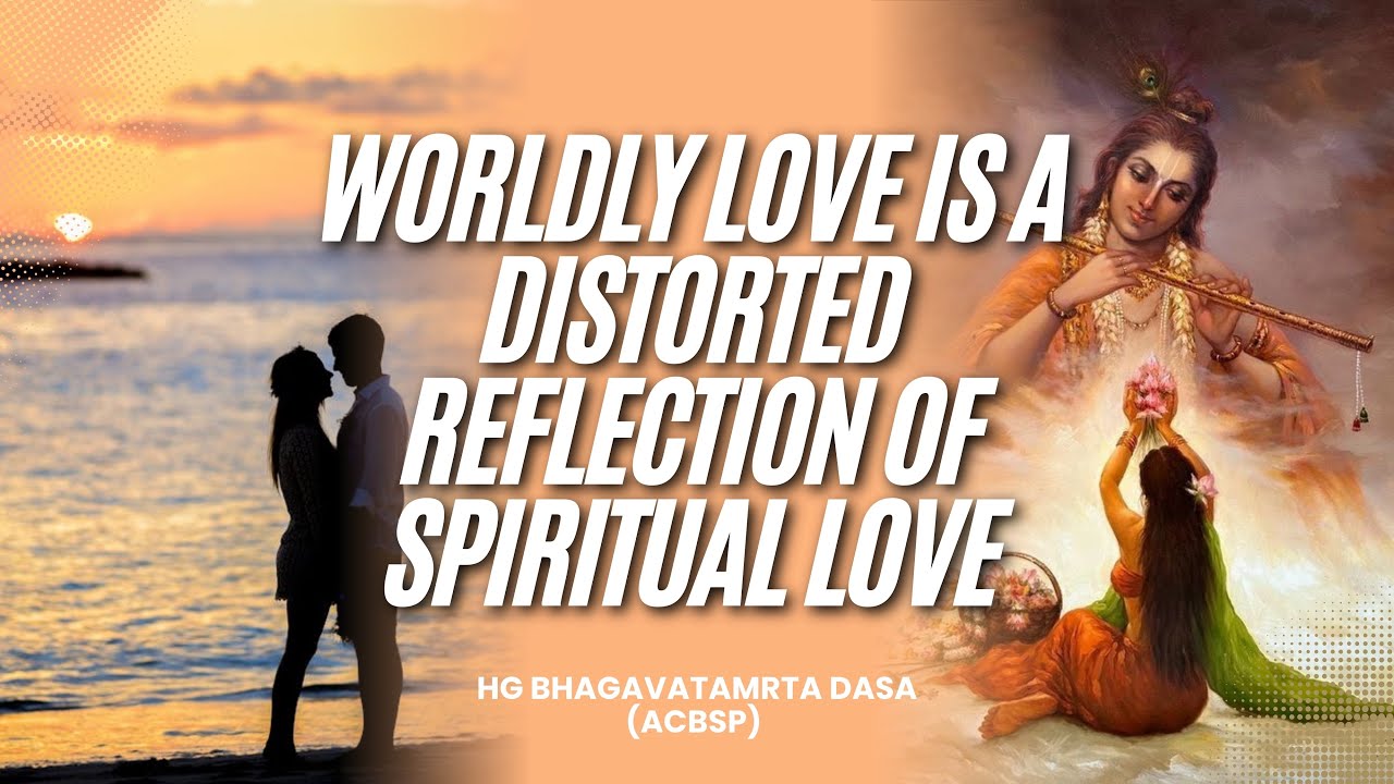 Worldly Love is a Distorted Reflection of Spiritual Love.