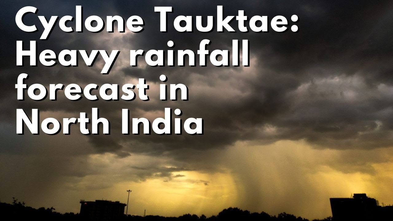 Cyclone Tauktae may bring heavy rains to North India