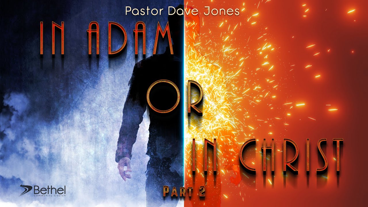 In Adam or In Christ Part 2 - Pastor Dave Jones