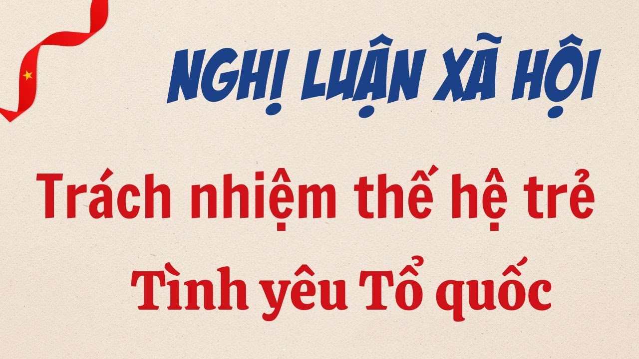 Nghị luận xã hội về  trách nhiệm của thế hệ trẻ trong việc phát huy tình yêu Tổ quốc hiện nay