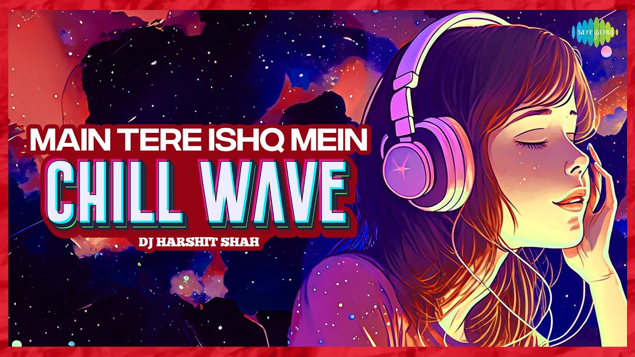 Main Tere Ishq Mein Chillwave | DJ Harshit Shah | Bollywood Romantic Song | Chill Beat