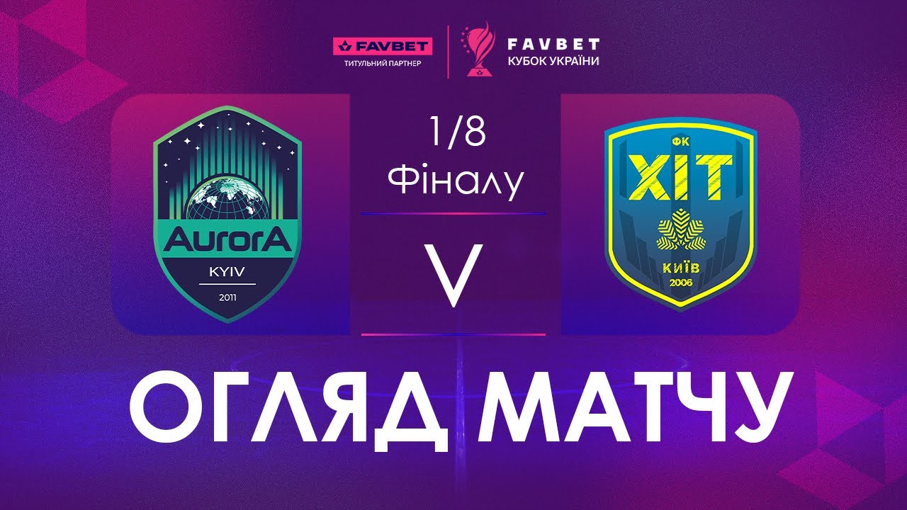 Огляд матчу | Aurora - ХІТ | Favbet Кубок України. 1/8 Фіналу.