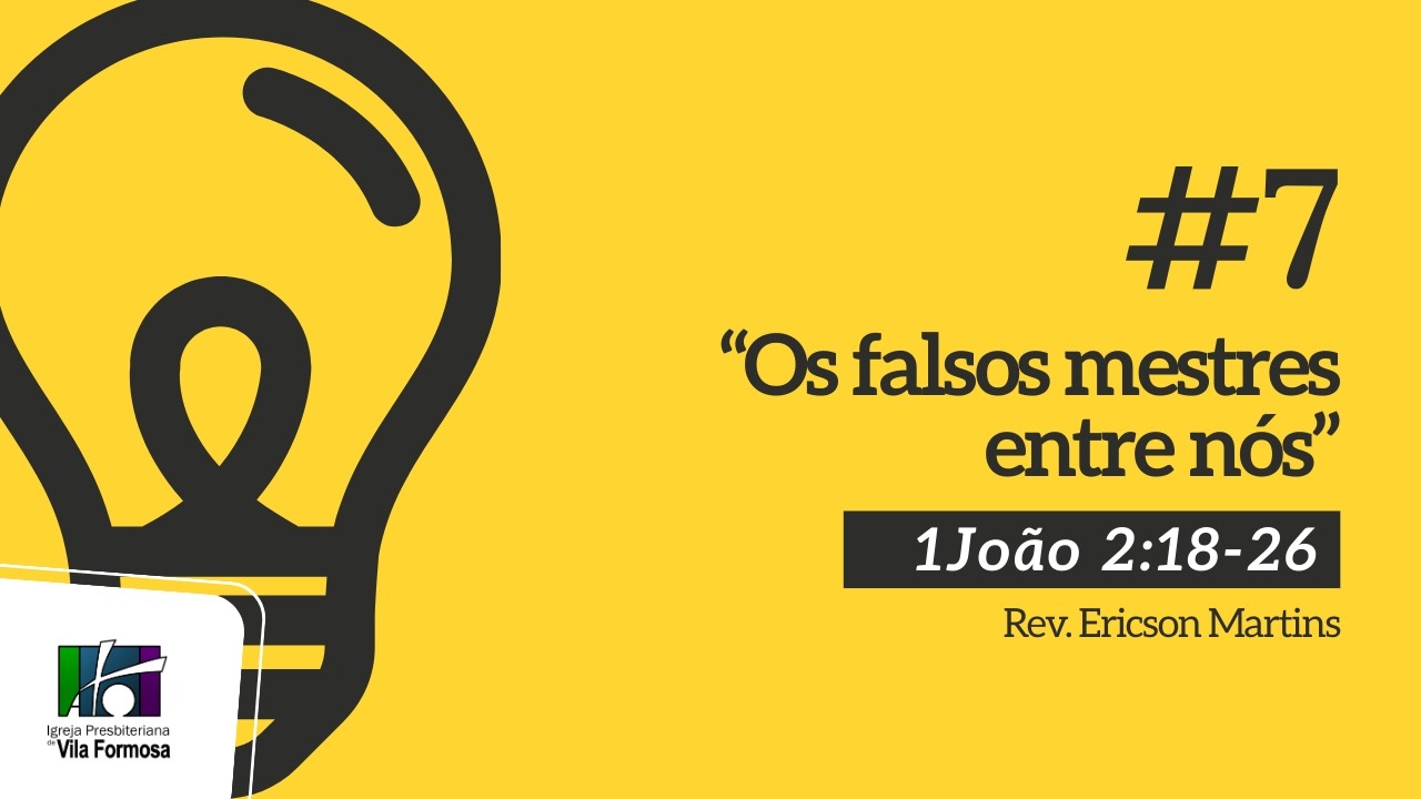 # 7 Os falsos mestres entre nós (1João 2:18-26) | Ericson Martins
