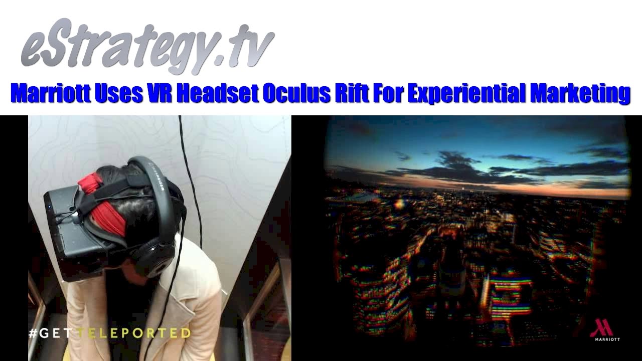 Marriott Uses Virtual Reality Headset Oculus Rift For Travel Brilliantly Experiential Marketing