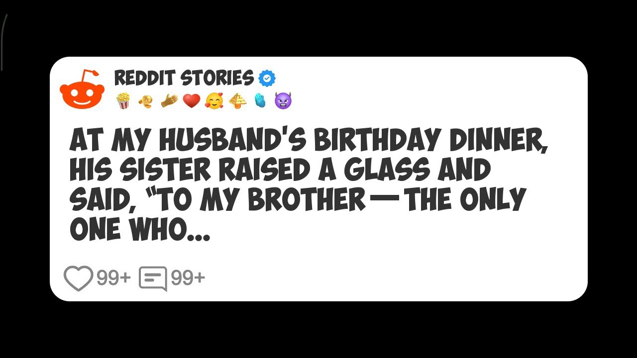 At My Husband’s Birthday Dinner, His Sister Raised a Glass and Said, “To My Brother—The 