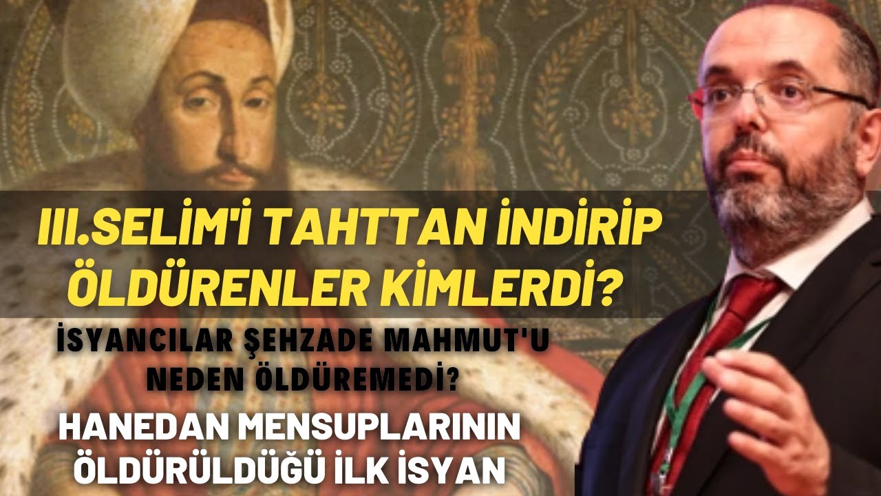 III.Selim'i Tahttan İndirip Öldürenler Kimlerdi ? İsyancılar Şehzade Mahmut'u Neden Öldüremedi?