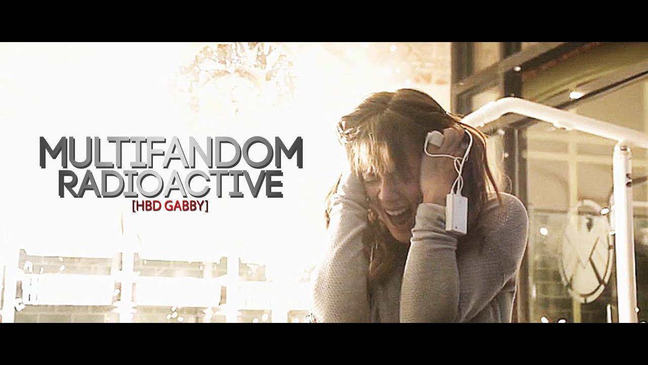 Multifandom | Radioactive [HBD GABBY!]