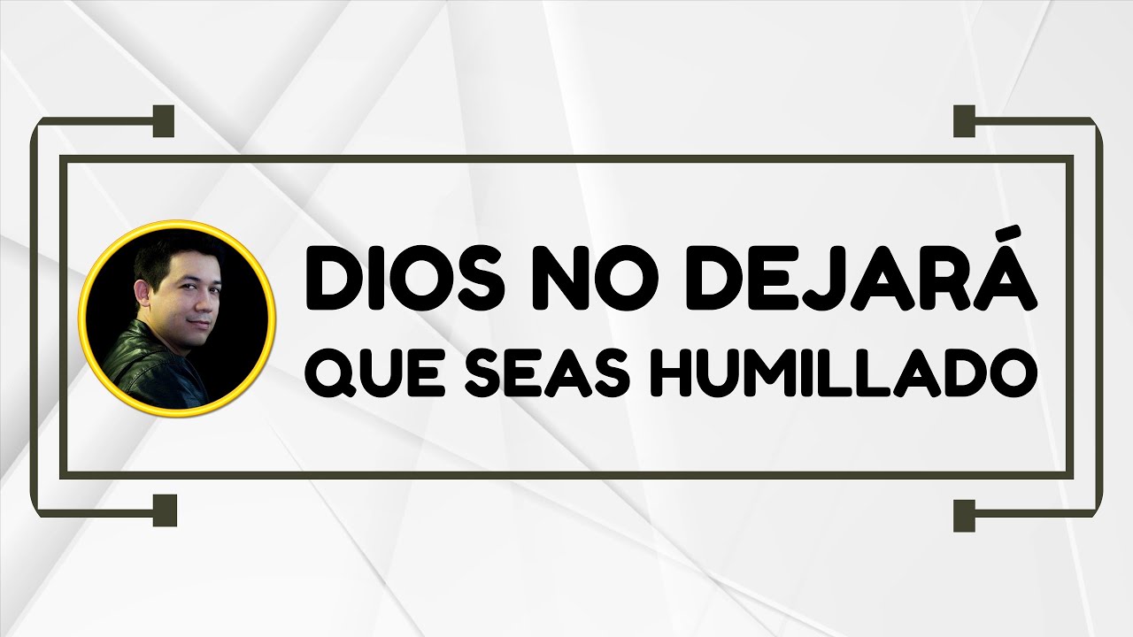 Dios no dejará que seas humillado