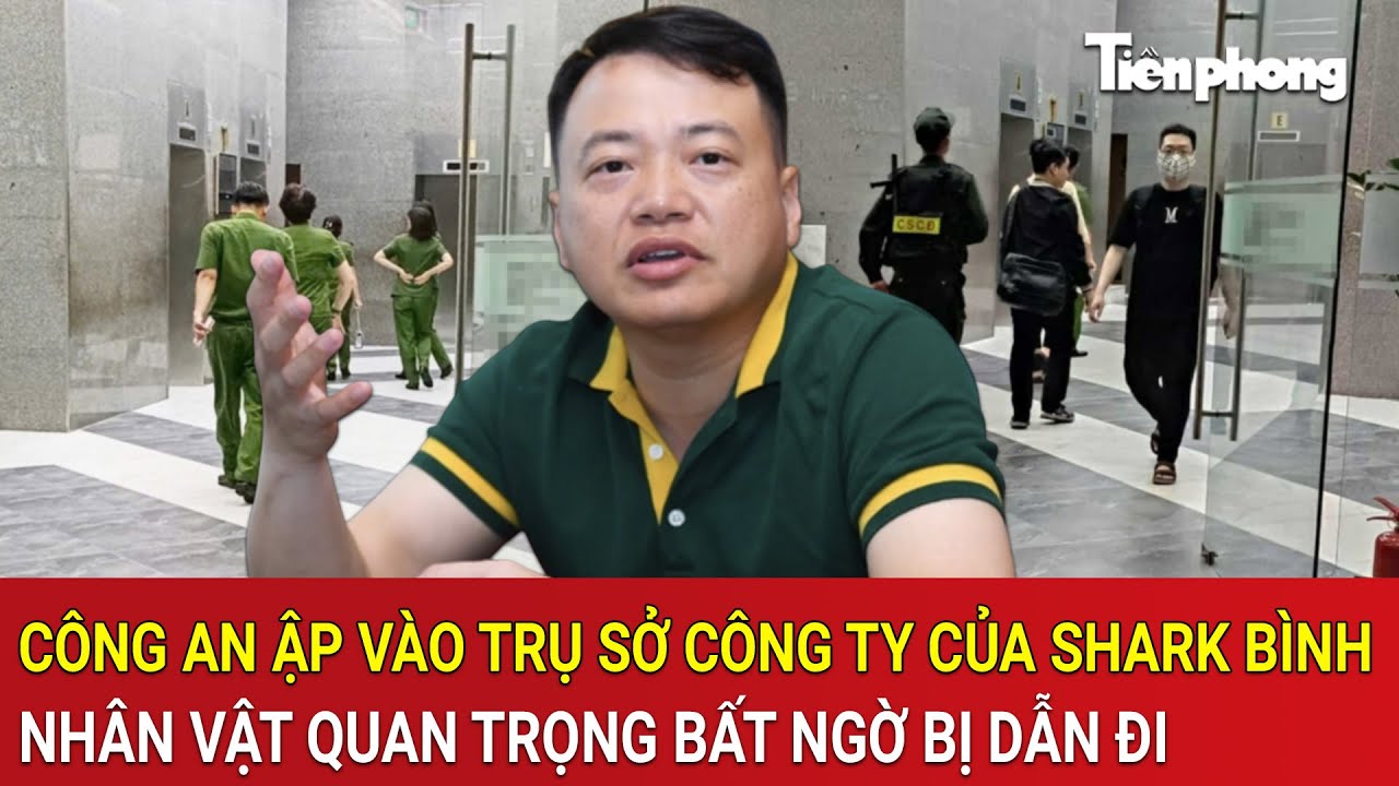 Công an ập vào trụ sở Công ty của Shark Bình, nhân vật quan trọng bất ngờ bị dẫn đi