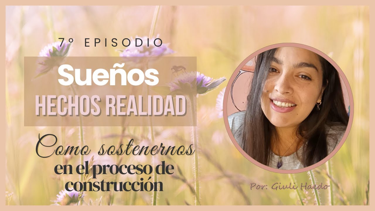 ✨ Haciendo REALIDAD NUESTROS SUEÑOS - Como sostenernos en este proceso ✨ 7º  EPISODIO 💖