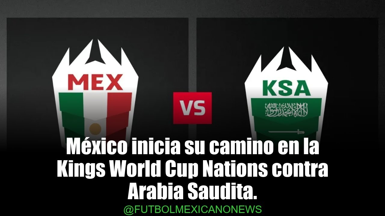 ¡México vs Arabia Saudita! Hora y dónde ver el debut en la Kings World Cup Nations