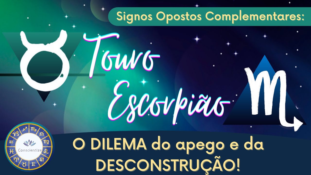 TOURO e ESCORPIÃO -  O Dilema do apego e desconstrução -  Signos Opostos Complementares