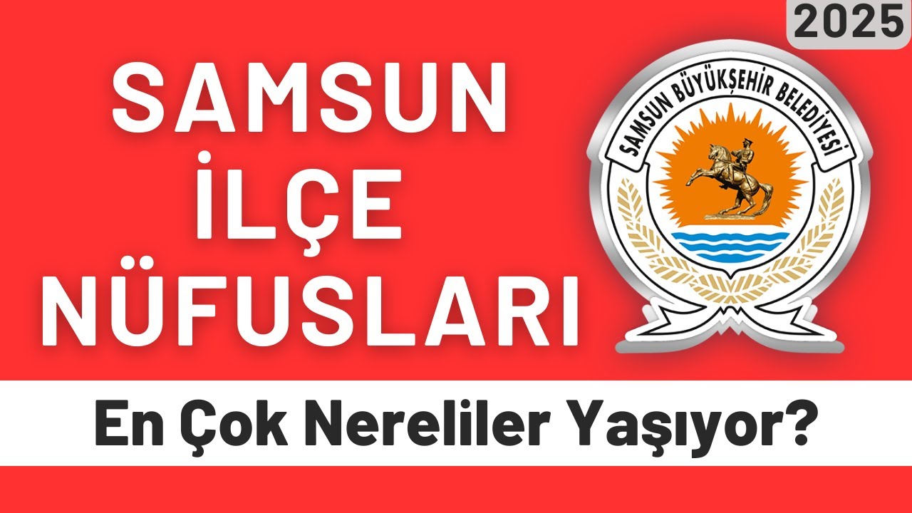 2025 Samsun İlçe Nüfusları - İlçe İlçe En Çok Nereliler Yaşıyor? - Türkiye’de Ne Kadar Samsunlu Var?