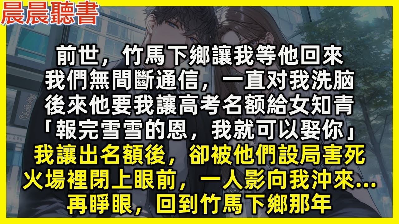 【重生爽文】前世，竹馬下鄉後我們無間斷通信，他一直對我洗腦，後來他要我讓高考名額給女知青報恩，卻被他們設局害死，火場裡閉上眼前，一人影向我沖來……再睜眼，回到竹馬下鄉那年