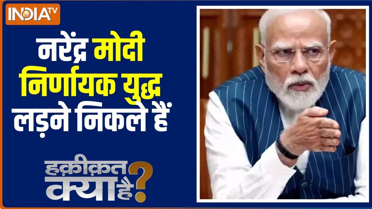 Haqiqat Kya Hai: नरेंद्र मोदी निर्णायक युद्ध लड़ने निकले हैं | Operation Sindoor | Monsoon Session