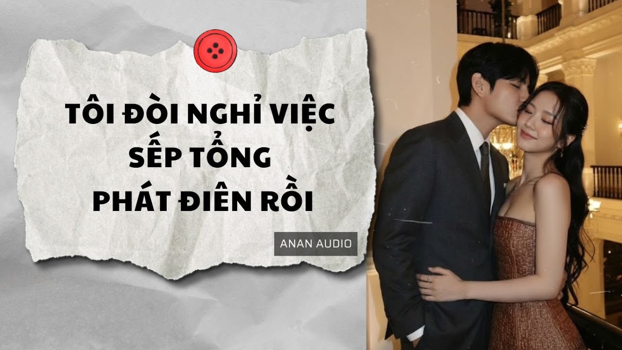 Truyện Audio | TÔI ĐÒI NGHỈ VIỆC SẾP TỔNG PHÁT ĐIÊN RỒI (Full) || AnAn Audio