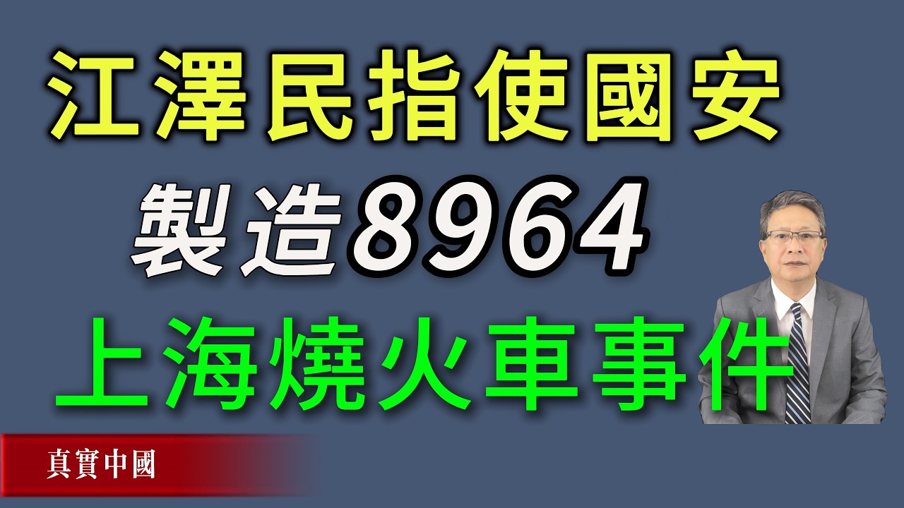 江泽民指使国安制造8964上海烧火车事件冤案，快速进京做了国家主席。
