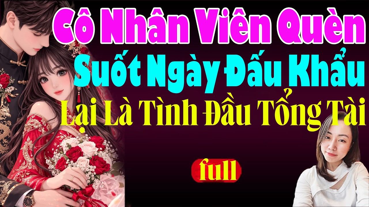 CÔ NHÂN VIÊN QUÈN SUỐT NGÀY ĐẦU KHẨU LẠI LÀ TÌNH ĐẦU TỔNG TÀI - Đọc Truyện Ngôn Tình Hạ Vy