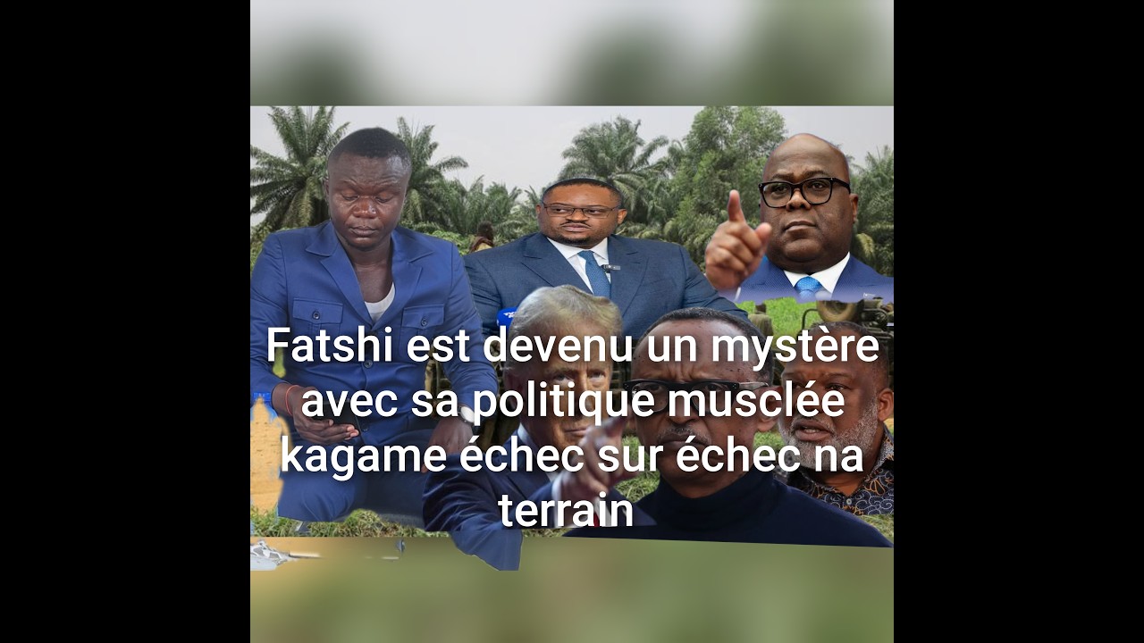 FATSHI EST DEVENU UN MYSTERE  AVEC SA POLITIQUE MUSCLEE KAGAME ECHEC SUR ECHEC NA TERRAIN