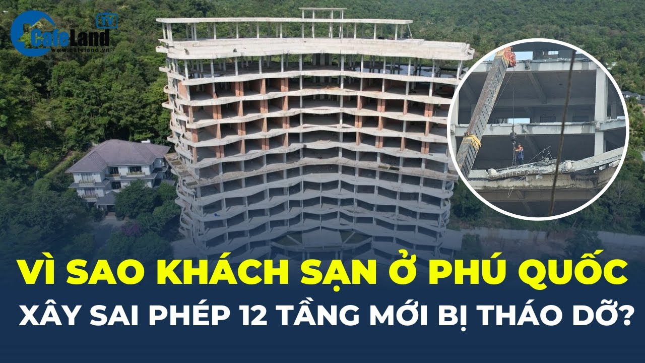 Vì sao khách sạn ở Phú Quốc xây sai phép 12 tầng mới bị tháo dỡ? | CafeLand