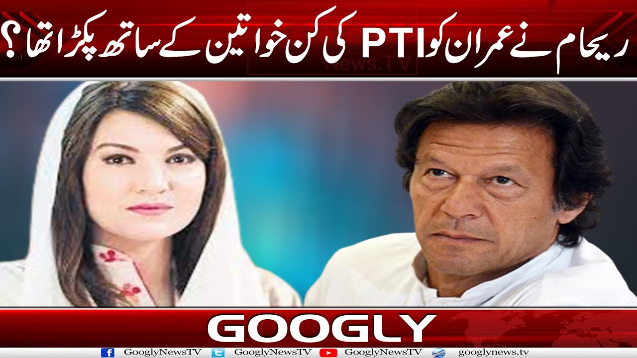 Reham Khan Nai Imran Ko PTI Kei Kin Khawateen Kai Sath Pakrra Tha? | Googly News TV